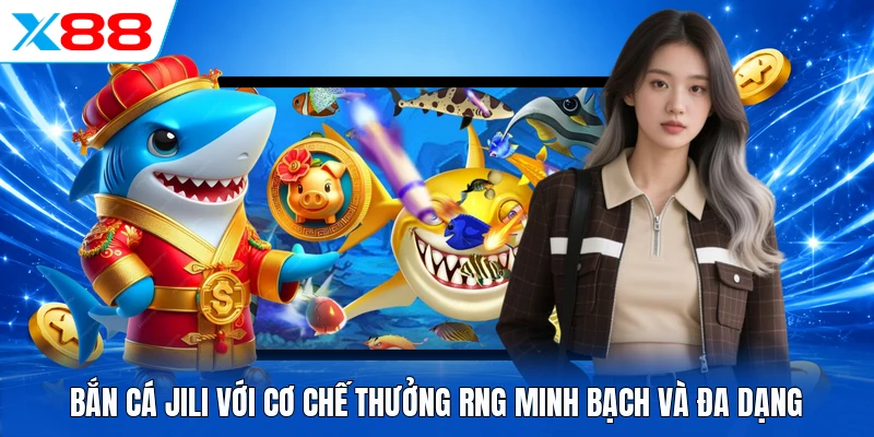 Bắn cá Jili với cơ chế thưởng RNG minh bạch và đa dạng