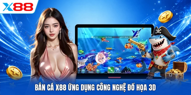 Bắn Cá X88 ứng dụng công nghệ đồ họa 3D
