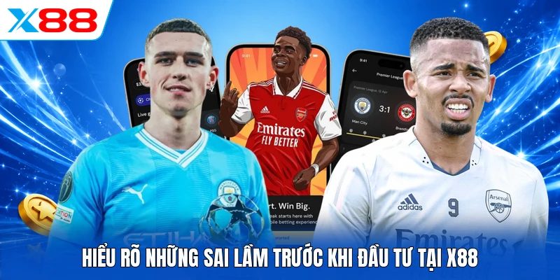 Hiểu rõ những sai lầm trước khi đầu tư tại X88