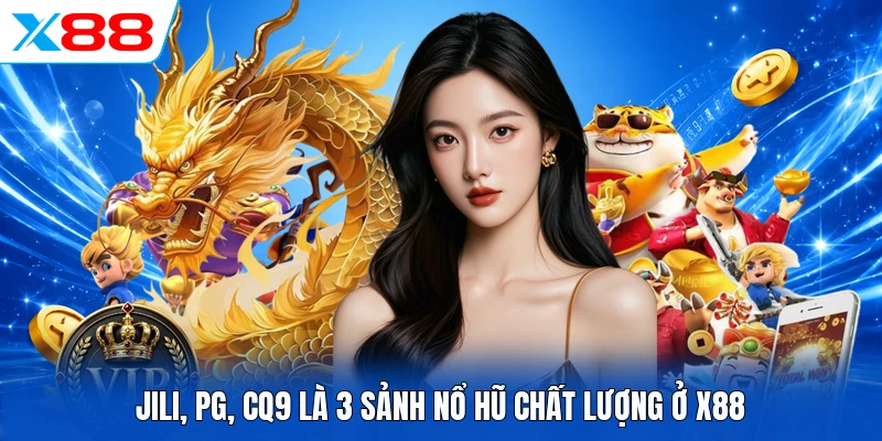 JILI, PG, CQ9 là 3 sảnh nổ hũ chất lượng ở X88