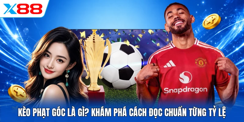 Kèo phạt góc là gì? Khám phá cách đọc chuẩn từng tỷ lệ