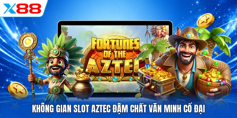 Không gian slot Aztec đậm chất văn minh cổ đại