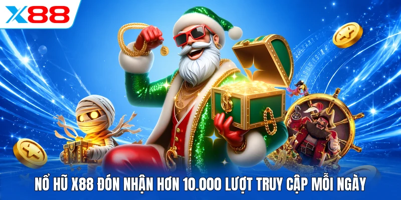 Nổ Hũ X88 đón nhận hơn 10.000 lượt truy cập mỗi ngày