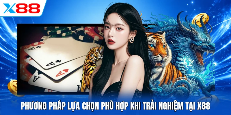 Phương pháp lựa chọn phù hợp khi trải nghiệm tại X88