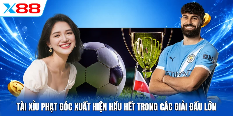 Tài xỉu phạt góc xuất hiện hầu hết trong các giải đấu lớn